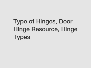 Type of Hinges, Door Hinge Resource, Hinge Types