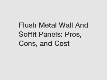 Flush Metal Wall And Soffit Panels: Pros, Cons, and Cost