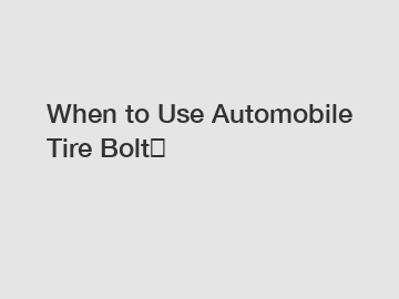 When to Use Automobile Tire Bolt？