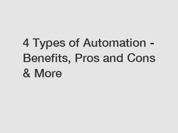 4 Types of Automation - Benefits, Pros and Cons & More