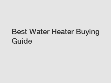 Best Water Heater Buying Guide