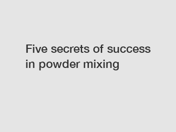 Five secrets of success in powder mixing