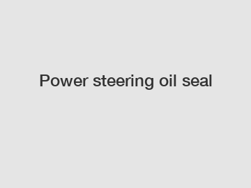 Power steering oil seal