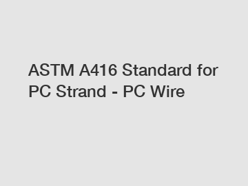 ASTM A416 Standard for PC Strand - PC Wire