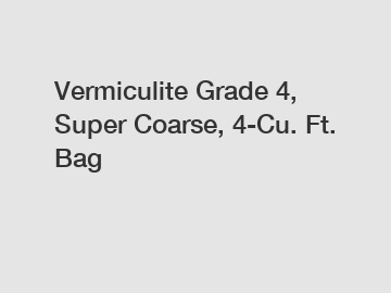 Vermiculite Grade 4, Super Coarse, 4-Cu. Ft. Bag