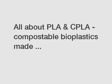 All about PLA & CPLA - compostable bioplastics made ...