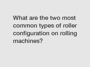 What are the two most common types of roller configuration on rolling machines?