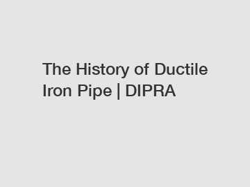 The History of Ductile Iron Pipe | DIPRA