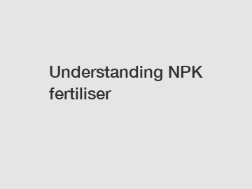 Understanding NPK fertiliser