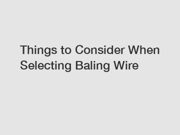 Things to Consider When Selecting Baling Wire