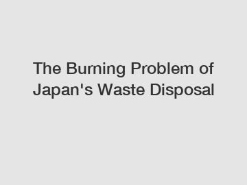 The Burning Problem of Japan's Waste Disposal