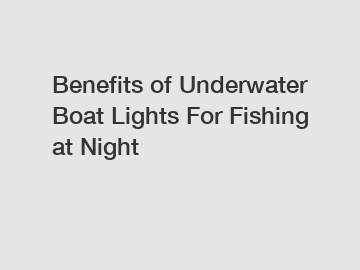 Benefits of Underwater Boat Lights For Fishing at Night