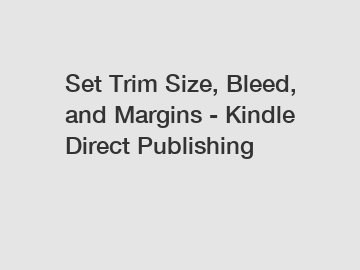 Set Trim Size, Bleed, and Margins - Kindle Direct Publishing