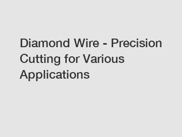 Diamond Wire - Precision Cutting for Various Applications