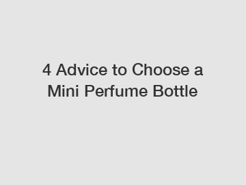 4 Advice to Choose a Mini Perfume Bottle