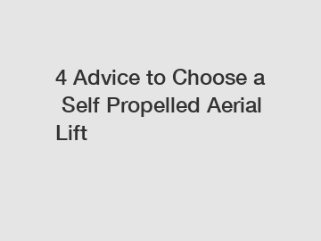 4 Advice to Choose a Self Propelled Aerial Lift