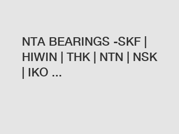 NTA BEARINGS -SKF | HIWIN | THK | NTN | NSK | IKO ...