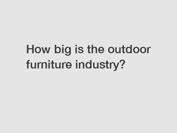 How big is the outdoor furniture industry?