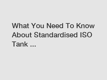 What You Need To Know About Standardised ISO Tank ...