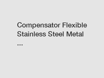 Compensator Flexible Stainless Steel Metal ...