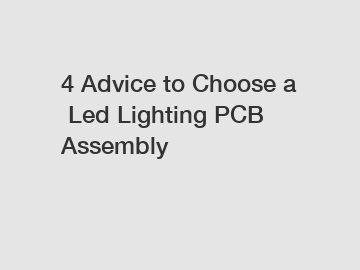 4 Advice to Choose a Led Lighting PCB Assembly