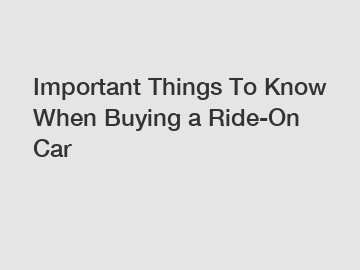 Important Things To Know When Buying a Ride-On Car