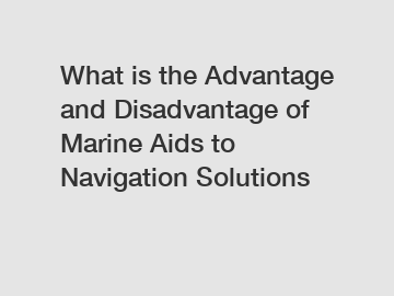 What is the Advantage and Disadvantage of  Marine Aids to Navigation Solutions