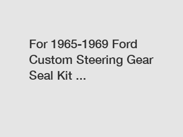 For 1965-1969 Ford Custom Steering Gear Seal Kit ...