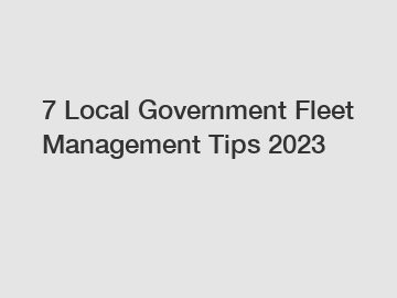 7 Local Government Fleet Management Tips 2023