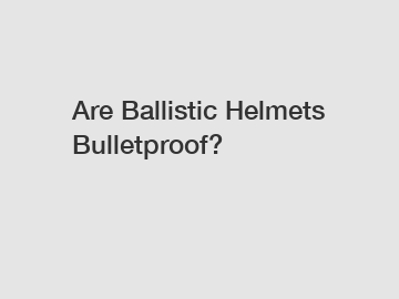 Are Ballistic Helmets Bulletproof?