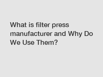 What is filter press manufacturer and Why Do We Use Them?