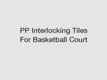 PP Interlocking Tiles For Basketball Court