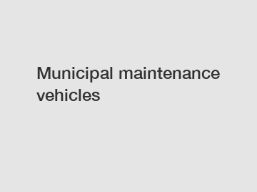 Municipal maintenance vehicles