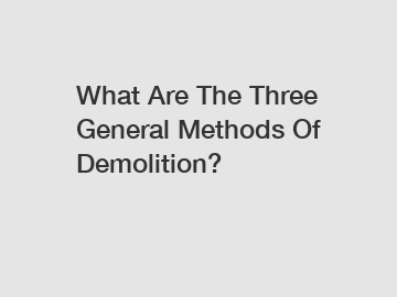 What Are The Three General Methods Of Demolition?