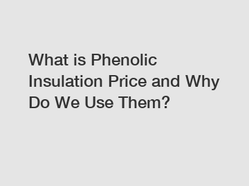 What is Phenolic Insulation Price and Why Do We Use Them?