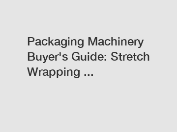 Packaging Machinery Buyer's Guide: Stretch Wrapping ...