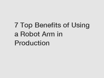 7 Top Benefits of Using a Robot Arm in Production