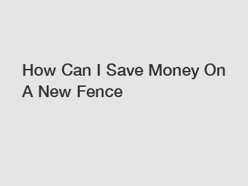 How Can I Save Money On A New Fence