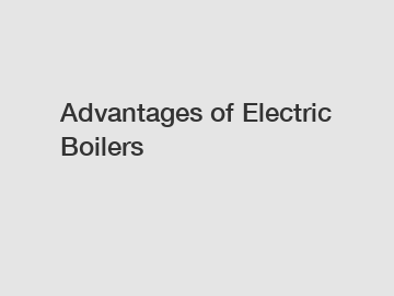 Advantages of Electric Boilers
