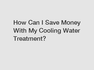 How Can I Save Money With My Cooling Water Treatment?