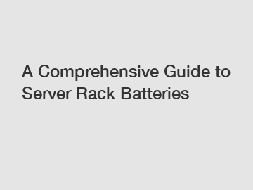 A Comprehensive Guide to Server Rack Batteries