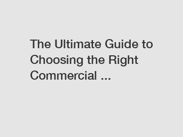 The Ultimate Guide to Choosing the Right Commercial ...