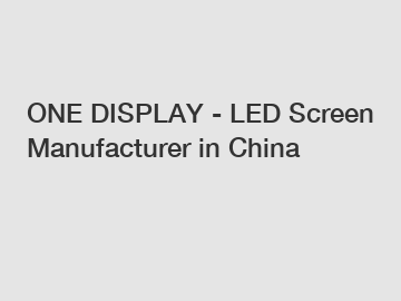 ONE DISPLAY - LED Screen Manufacturer in China