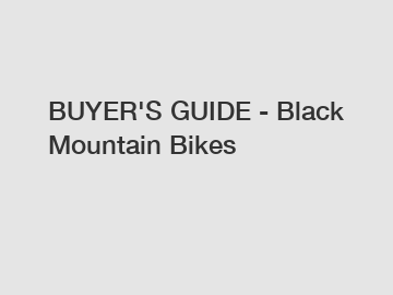 BUYER'S GUIDE - Black Mountain Bikes