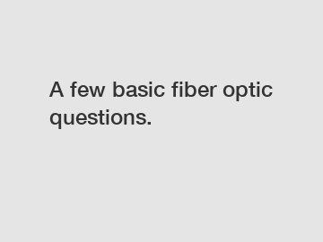 A few basic fiber optic questions.