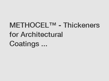 METHOCEL™ - Thickeners for Architectural Coatings ...