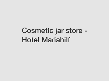 Cosmetic jar store - Hotel Mariahilf