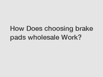 How Does choosing brake pads wholesale Work?