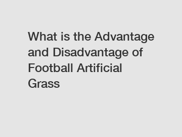 What is the Advantage and Disadvantage of  Football Artificial Grass