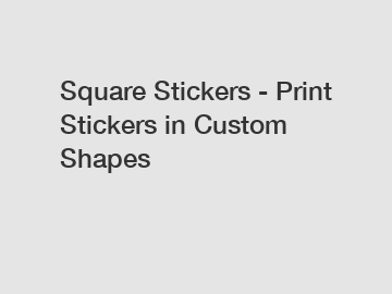 Square Stickers - Print Stickers in Custom Shapes